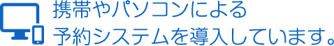 携帯やパソコンによる受付システムを導入しています。